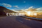 《12月结婚回门吉日精选查询指南》