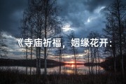 《寺庙祈福，姻缘花开：一段真实求爱之旅》