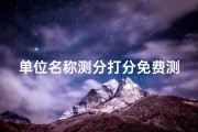 单位名称测分打分免费测试,单位查名吉凶测试，一测便知得分高低