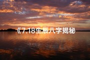 《7.18生辰八字揭秘，探寻命运奥秘之旅》