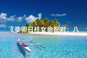 《癸卯日柱女命配对：八字姻缘揭秘》