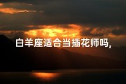 白羊座适合当插花师吗,白羊座当插花师，天生艺术气质？