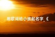 用歌词给小孩起名字_《歌词中的童趣：用旋律为宝贝命名》