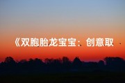 《双胞胎龙宝宝：创意取名，传承龙脉》