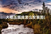 大棚压膜线怎么安装图(大棚压膜风水讲究：揭秘农业风水的秘密之道)