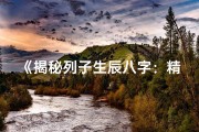 《揭秘列子生辰八字：精准解读命运之门》