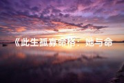 《此生孤寡命格：她与命运的抗争之路》