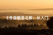 《寺庙朝圣之旅：从入门到圆满的朝圣步骤》