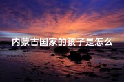 内蒙古国家的孩子是怎么回事—内蒙古小孩名字由来揭秘