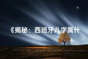 《揭秘：西班牙八字属什么命格，命运如何？》