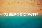 大门能放在北边吗风水好吗,大门可以向北吗