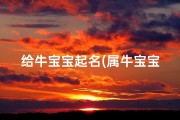 给牛宝宝起名(属牛宝宝起名宜用字有哪些)