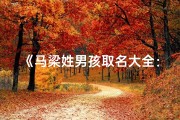 《马梁姓男孩取名大全：寓意吉祥的名字精选》