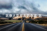 北京人正月去的寺庙-北京人正月祈福圣地：探寻老北京寺庙文化