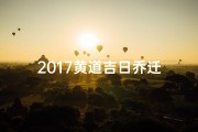 2017黄道吉日乔迁