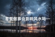 车里做事会影响风水吗—在车上做事会不会影响运气