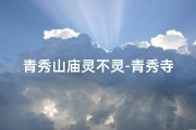 青秀山庙灵不灵-青秀寺求签奥秘：揭秘神秘占卜之地