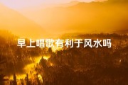 早上唱歌有利于风水吗