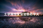 土字属性女宝宝取名字大全(五行属土的女孩名字 )