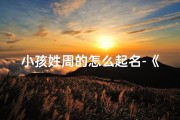 小孩姓周的怎么起名-《周姓宝宝：创意取名，寓意美好人生》