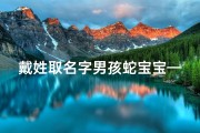 戴姓取名字男孩蛇宝宝—戴家蛇宝宝：喜提萌娃，好运连连