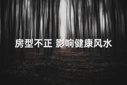 房型不正 影响健康风水吗—房型不正，健康风水受影响？揭秘家居风水秘密