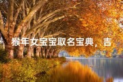 猴年女宝宝取名宝典，吉祥如意的好名字都在这里