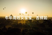 牛年周姓女宝宝，吉祥如意好名字揭晓