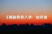 《揭秘男命八字：如何准确判断命格》