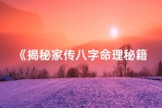 《揭秘家传八字命理秘籍：传承经典书籍大盘点》