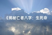 《揭秘亡者八字：生死命理之谜解析》