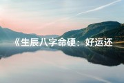 《生辰八字命硬：好运还是灾祸？》