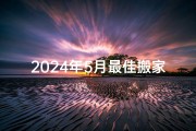 2024年5月最佳搬家吉日：喜迁新居，好运连连