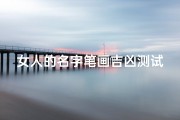 女人的名字笔画吉凶测试;《姓名笔画吉凶揭秘：女人名字吉凶测试大揭秘》
