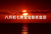 八月初七男宝宝取名宜忌是什么—八月初七男宝宝取名宜忌：吉祥好名巧挑选