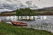 小孩起名叫李德宇;《李德宇：德才兼备，宇内新星闪耀》