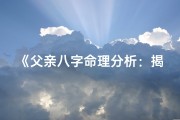 《父亲八字命理分析：揭秘人生奥秘之道》