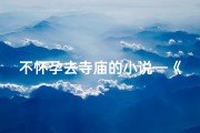 不怀孕去寺庙的小说—《不怀孕求子：寺庙奇缘记》