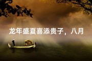 龙年盛夏喜添贵子，八月出生宝宝吉祥命名