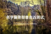 名字偏旁部首吉凶测试;《姓名部首吉凶揭秘：测一测你的名字运势如何？》