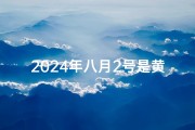 2024年八月2号是黄道吉日吗-2024年8月2日：黄道吉日，宜嫁娶？