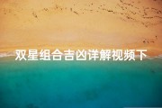双星组合吉凶详解视频下载,《双星组合吉凶深度解析：必看视频下载攻略》