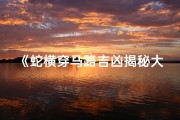 《蛇横穿马路吉凶揭秘大全》