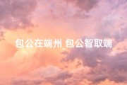 包公在端州_包公智取端州寺，一骑红尘传佳话