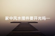 家中风水摆件要开光吗—家中风水摆件需开光吗？揭秘家居风水摆件开光之谜