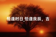 恰逢时日_恰逢良辰，吉日相遇：缘定此生的美好启程