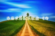 寺庙求签配乐歌曲-《寺庙求签，梵音悠扬配乐之旅》