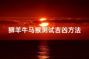 狮羊牛马猴测试吉凶方法;《狮羊牛马猴测吉凶：揭秘古法预测奥秘》