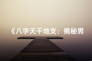 《八字天干地支：揭秘男命命运之谜》