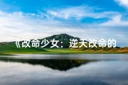 《改命少女：逆天改命的奇幻之旅》